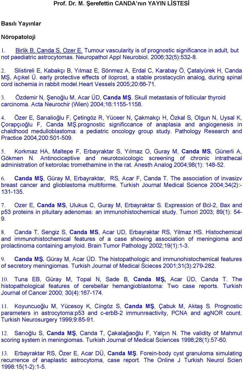 early protective effects of iloprost, a stable prostacyclin analog, during spinal cord ischemia in rabbit model.heart Vessels 2005;20:66-71. 3. Özdemir N, Şenoğlu M, Acar ÜD, Canda MŞ.