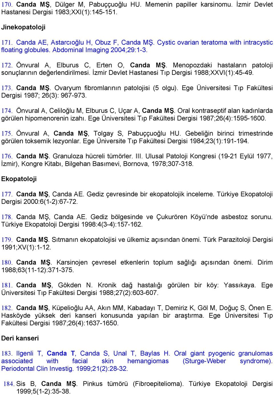 İzmir Devlet Hastanesi Tıp Dergisi 1988;XXVI(1):45-49. 173. Canda MŞ. Ovaryum fibromlarının patolojisi (5 olgu). Ege Üniversitesi Tıp Fakültesi Dergisi 1987; 26(3): 967-973. 174.