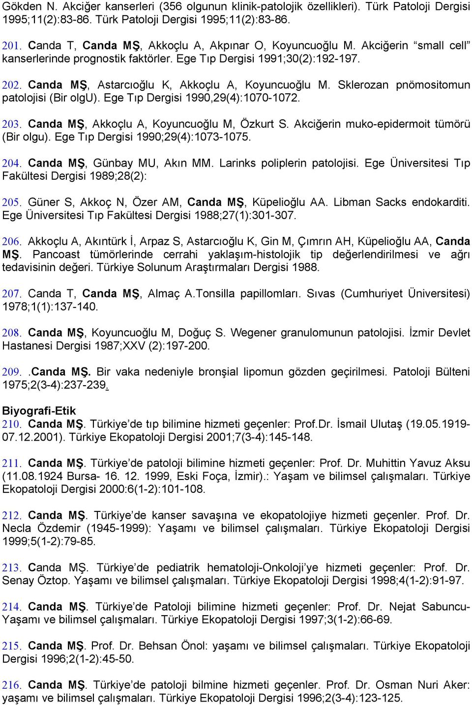 Canda MŞ, Astarcıoğlu K, Akkoçlu A, Koyuncuoğlu M. Sklerozan pnömositomun patolojisi (Bir olgu). Ege Tıp Dergisi 1990,29(4):1070-1072. 203. Canda MŞ, Akkoçlu A, Koyuncuoğlu M, Özkurt S.