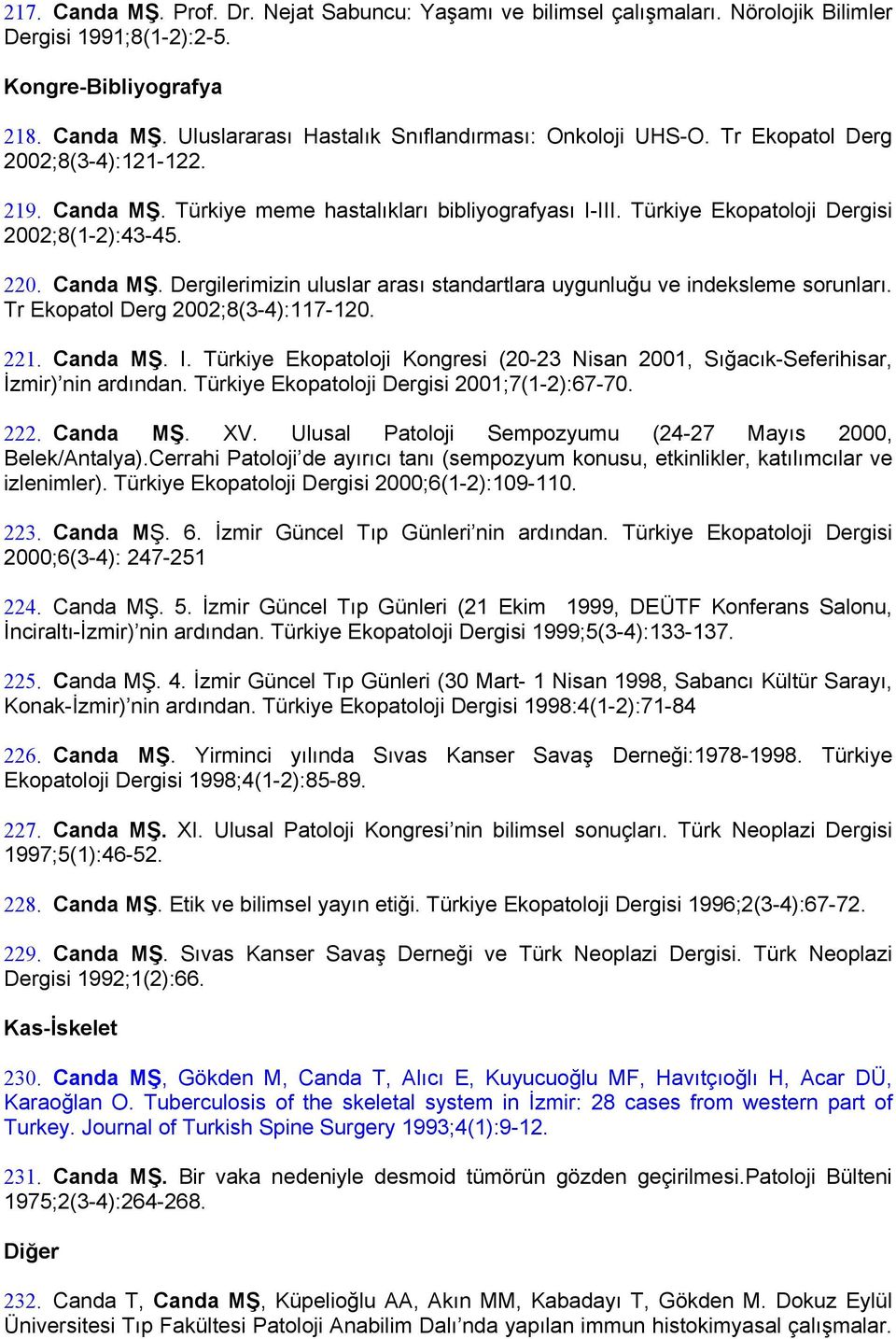 Tr Ekopatol Derg 2002;8(3-4):117-120. 221. Canda MŞ. I. Türkiye Ekopatoloji Kongresi (20-23 Nisan 2001, Sığacık-Seferihisar, İzmir) nin ardından. Türkiye Ekopatoloji Dergisi 2001;7(1-2):67-70. 222.