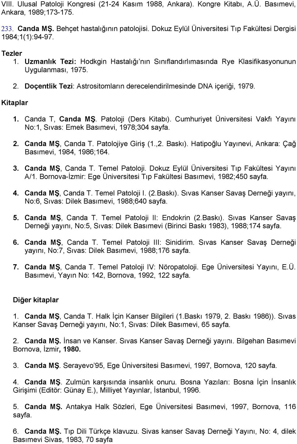 Doçentlik Tezi: Astrositomların derecelendirilmesinde DNA içeriği, 1979. Kitaplar 1. Canda T, Canda MŞ. Patoloji (Ders Kitabı).