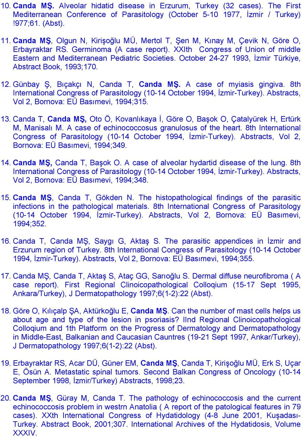 October 24-27 1993, İzmir Türkiye, Abstract Book, 1993;170. 12. Günbay Ş, Bıçakçı N, Canda T, Canda MŞ. A case of myiasis gingiva.