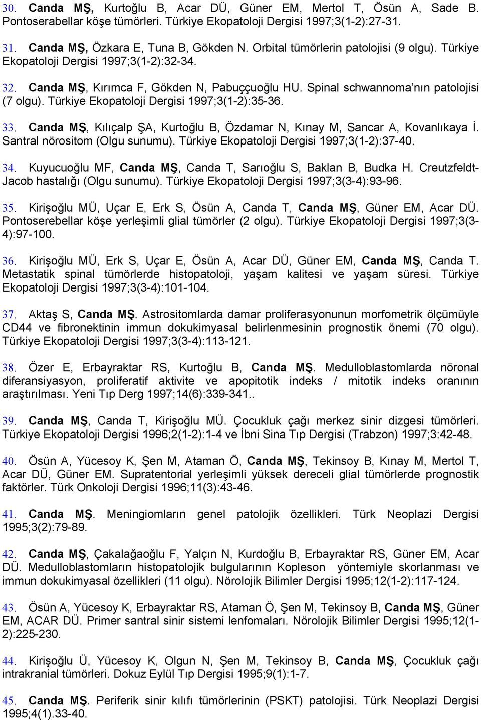 Türkiye Ekopatoloji Dergisi 1997;3(1-2):35-36. 33. Canda MŞ, Kılıçalp ŞA, Kurtoğlu B, Özdamar N, Kınay M, Sancar A, Kovanlıkaya İ. Santral nörositom (Olgu sunumu).