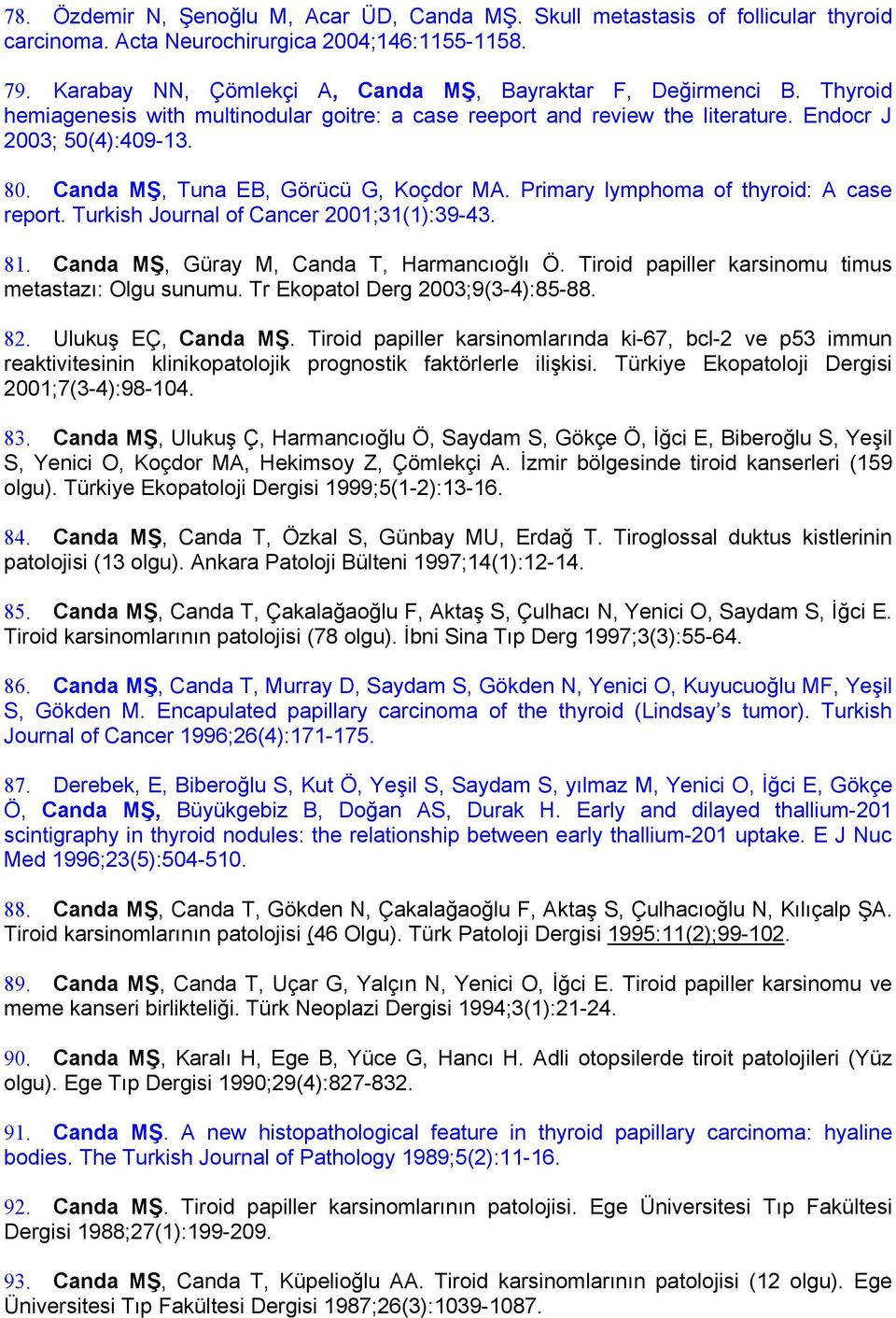 Primary lymphoma of thyroid: A case report. Turkish Journal of Cancer 2001;31(1):39-43. 81. Canda MŞ, Güray M, Canda T, Harmancıoğlı Ö. Tiroid papiller karsinomu timus metastazı: Olgu sunumu.