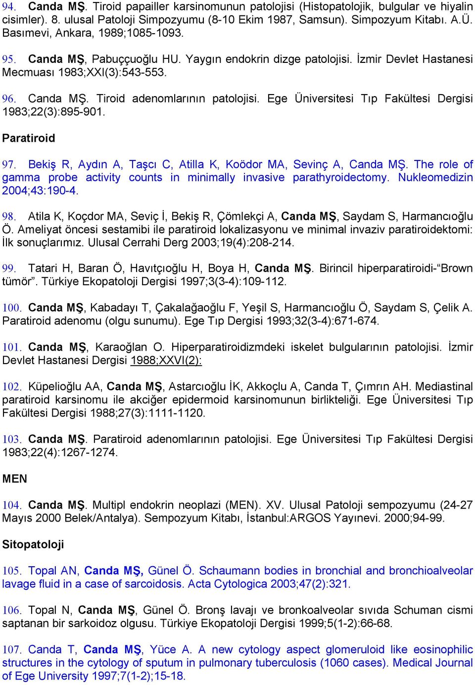 Ege Üniversitesi Tıp Fakültesi Dergisi 1983;22(3):895-901. Paratiroid 97. Bekiş R, Aydın A, Taşcı C, Atilla K, Koödor MA, Sevinç A, Canda MŞ.