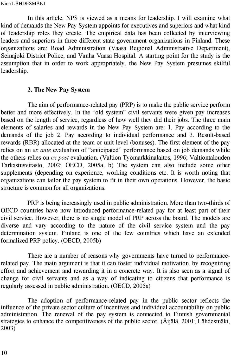 The empirical data has been collected by interviewing leaders and superiors in three different state government organizations in Finland.