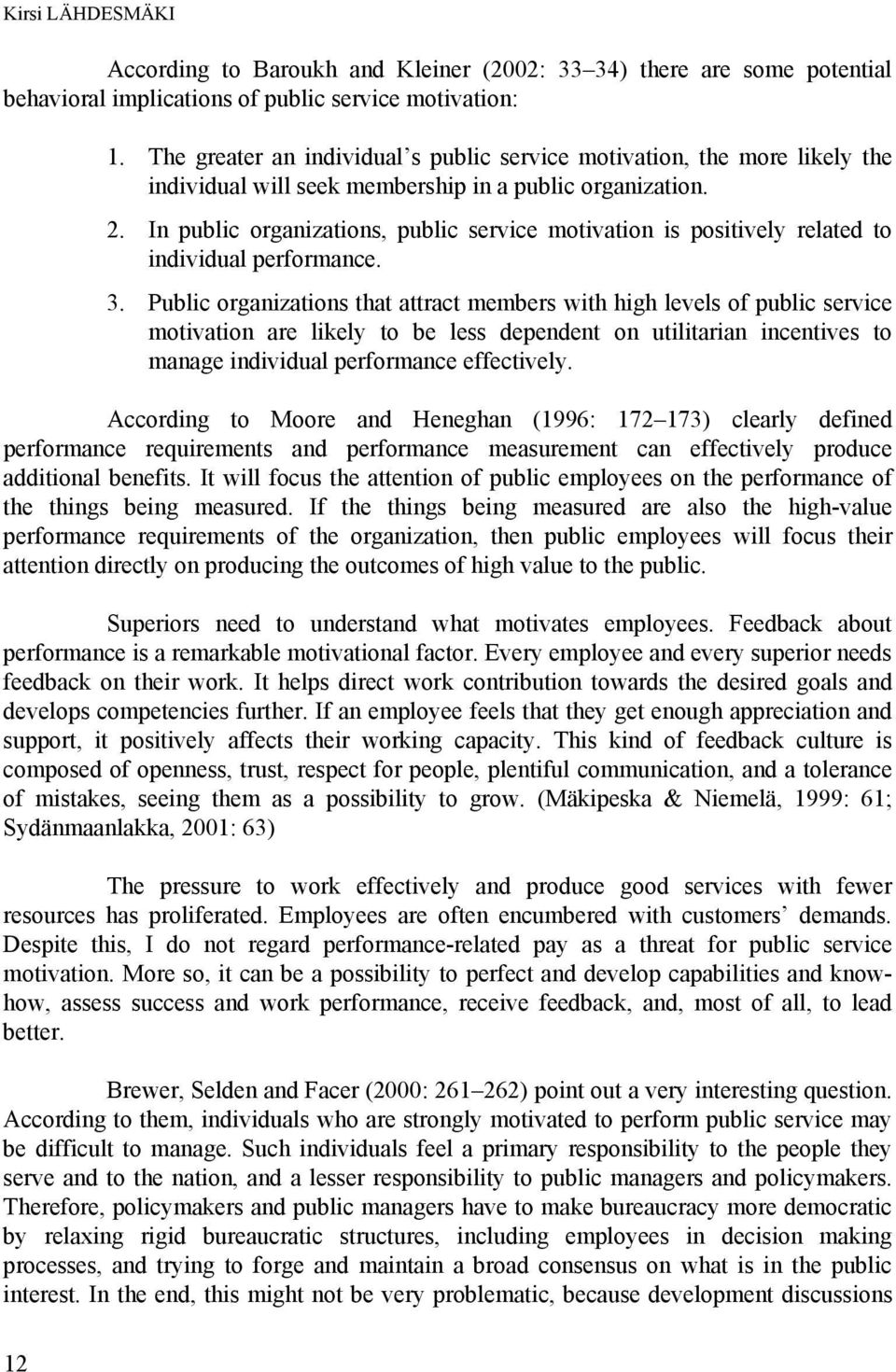 In public organizations, public service motivation is positively related to individual performance. 3.