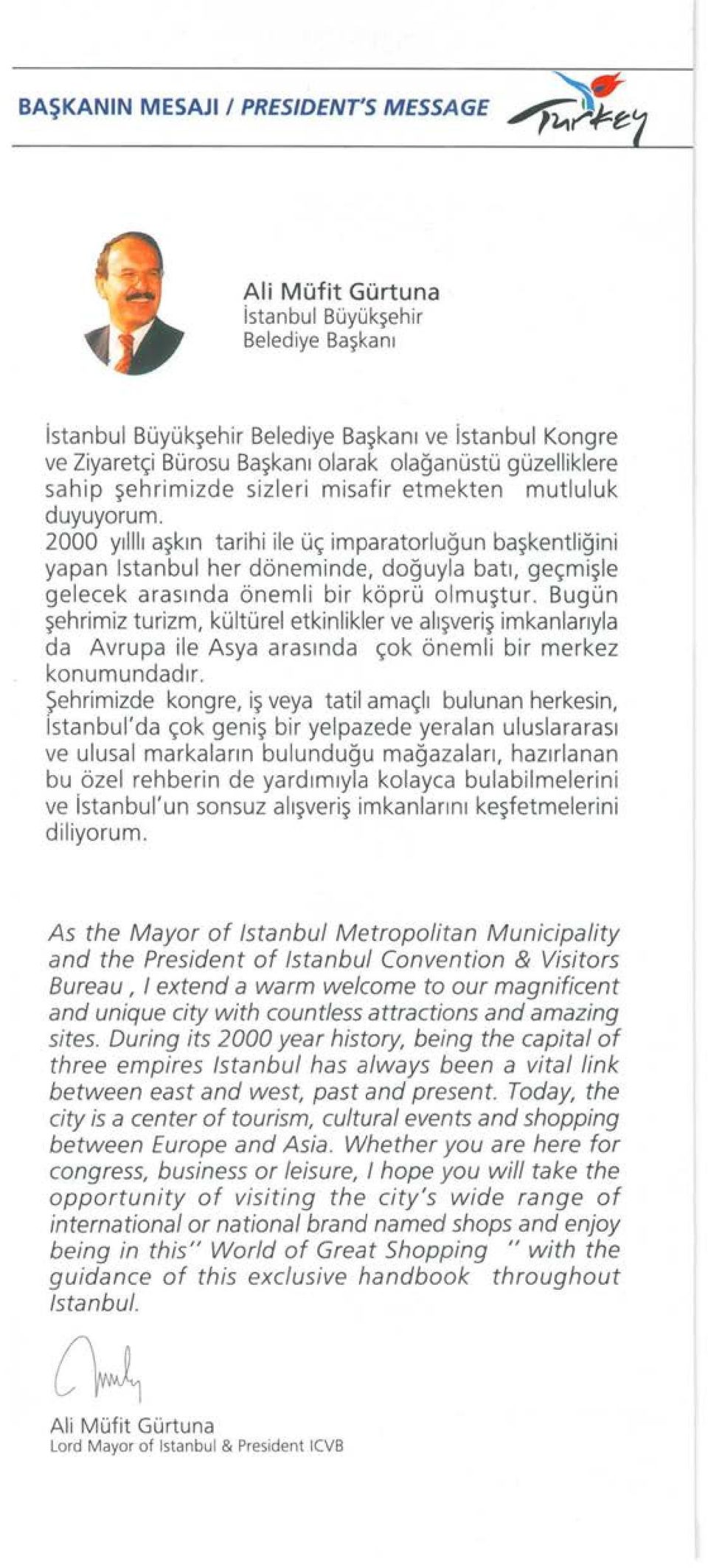 2000 yılllı aşkın tarihi ile üç imparatorluğun başkentliğini yapan Istanbul her döneminde, doğuyla batı, geçmişle gelecek arasında önemli bir köprü olmuştur.