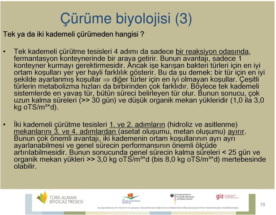 Bu da şu demek: bir tür için en iyi şekilde ayarlanmış koşullar diğer türler için en iyi olmayan koşullar. Çeşitli türlerin metabolizma hızları da birbirinden çok farklıdır.