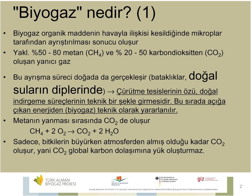 Çürütme tesislerinin özü, doğal indirgeme süreçlerinin teknik bir şekle girmesidir. Bu sırada açığa çıkan enerjiden (biyogaz) teknik olarak yararlanılır.