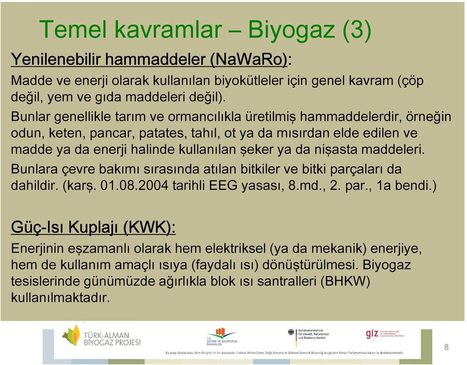 nişasta maddeleri. Bunlara çevre bakımı sırasında atılan bitkiler ve bitki parçaları da dahildir. (karş. 01.08.2004 tarihli EEG yasası, 8.md., 2. par., 1a bendi.