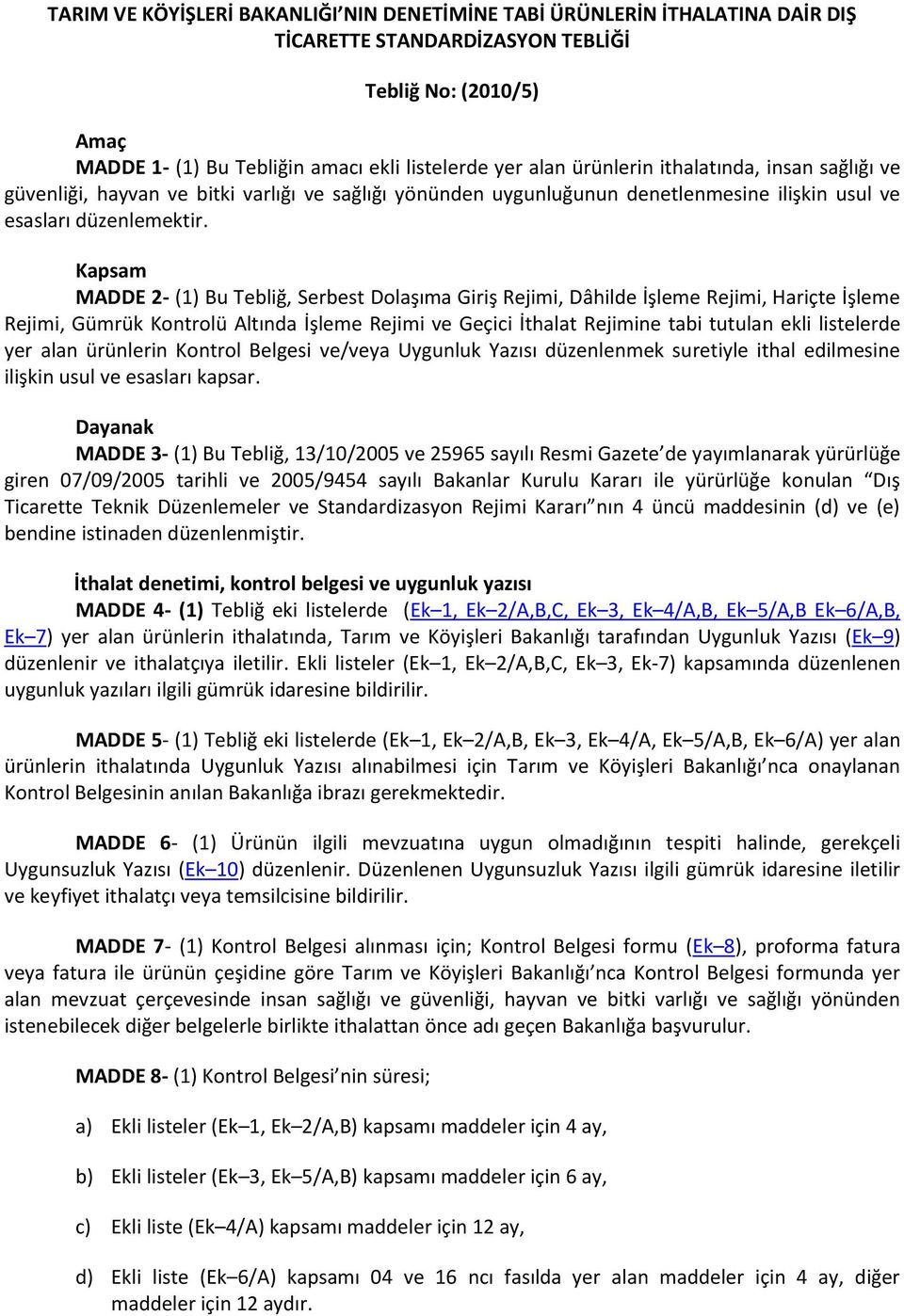 Kapsam MADDE 2- (1) Bu Tebliğ, Serbest Dolaşıma Giriş Rejimi, Dâhilde İşleme Rejimi, Hariçte İşleme Rejimi, Gümrük Kontrolü Altında İşleme Rejimi ve Geçici İthalat Rejimine tabi tutulan ekli