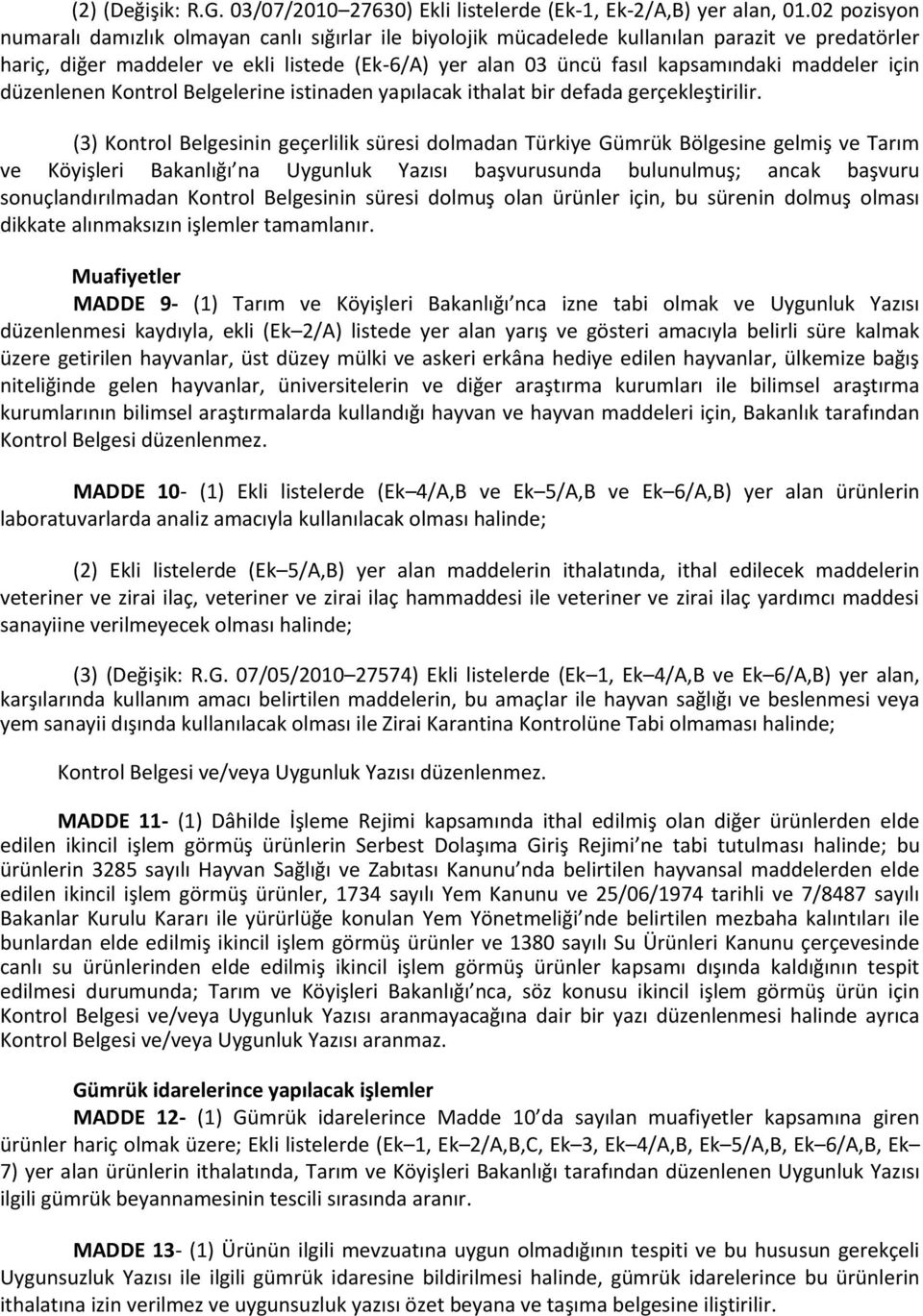 maddeler için düzenlenen Kontrol Belgelerine istinaden yapılacak ithalat bir defada gerçekleştirilir.