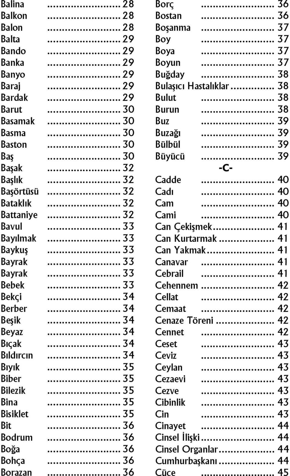 .. 32 -C- Başlık... 32 Cadde... 40 Başörtüsü... 32 Cadı... 40 Bataklık... 32 Cam... 40 Battaniye... 32 Cami... 40 Bavul... 33 Can Çekişmek... 41 Bayılmak... 33 Can Kurtarmak... 41 Baykuş.