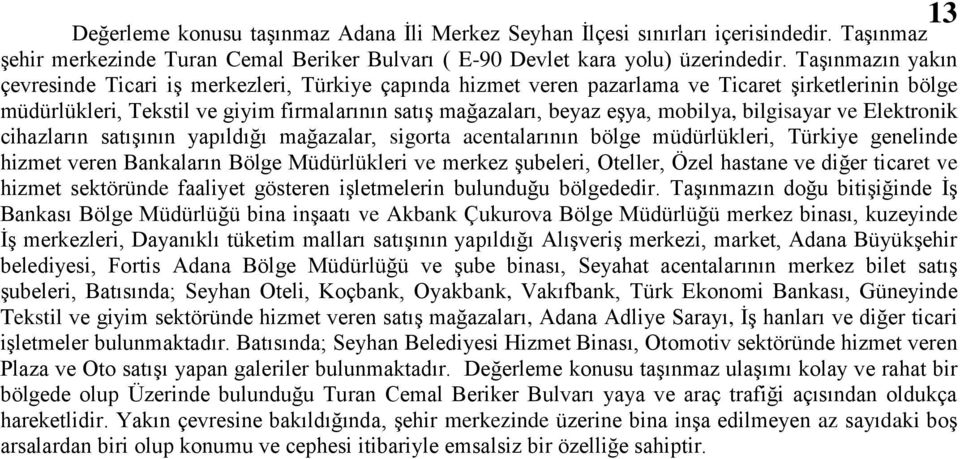 mobilya, bilgisayar ve Elektronik cihazların satıģının yapıldığı mağazalar, sigorta acentalarının bölge müdürlükleri, Türkiye genelinde hizmet veren Bankaların Bölge Müdürlükleri ve merkez Ģubeleri,