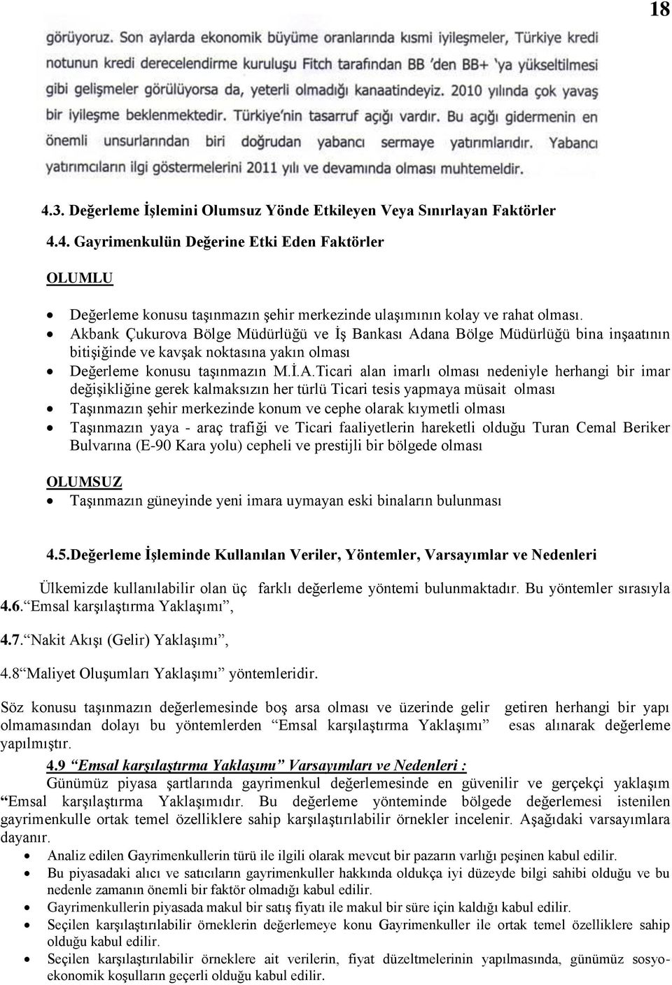 herhangi bir imar değiģikliğine gerek kalmaksızın her türlü Ticari tesis yapmaya müsait olması TaĢınmazın Ģehir merkezinde konum ve cephe olarak kıymetli olması TaĢınmazın yaya - araç trafiği ve