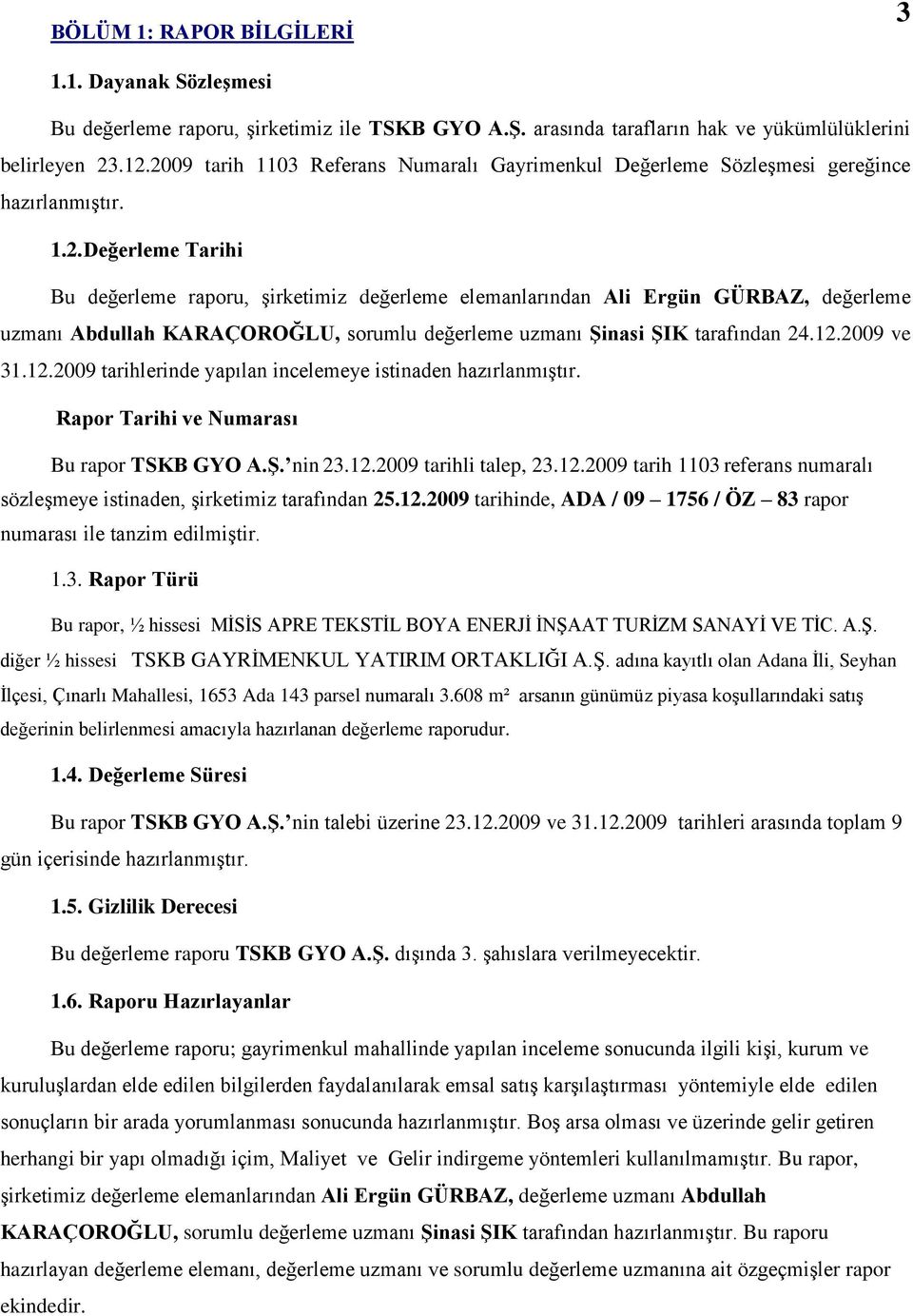 12.2009 ve 31.12.2009 tarihlerinde yapılan incelemeye istinaden hazırlanmıģtır. Rapor Tarihi ve Numarası Bu rapor TSKB GYO A.ġ. nin 23.12.2009 tarihli talep, 23.12.2009 tarih 1103 referans numaralı sözleģmeye istinaden, Ģirketimiz tarafından 25.