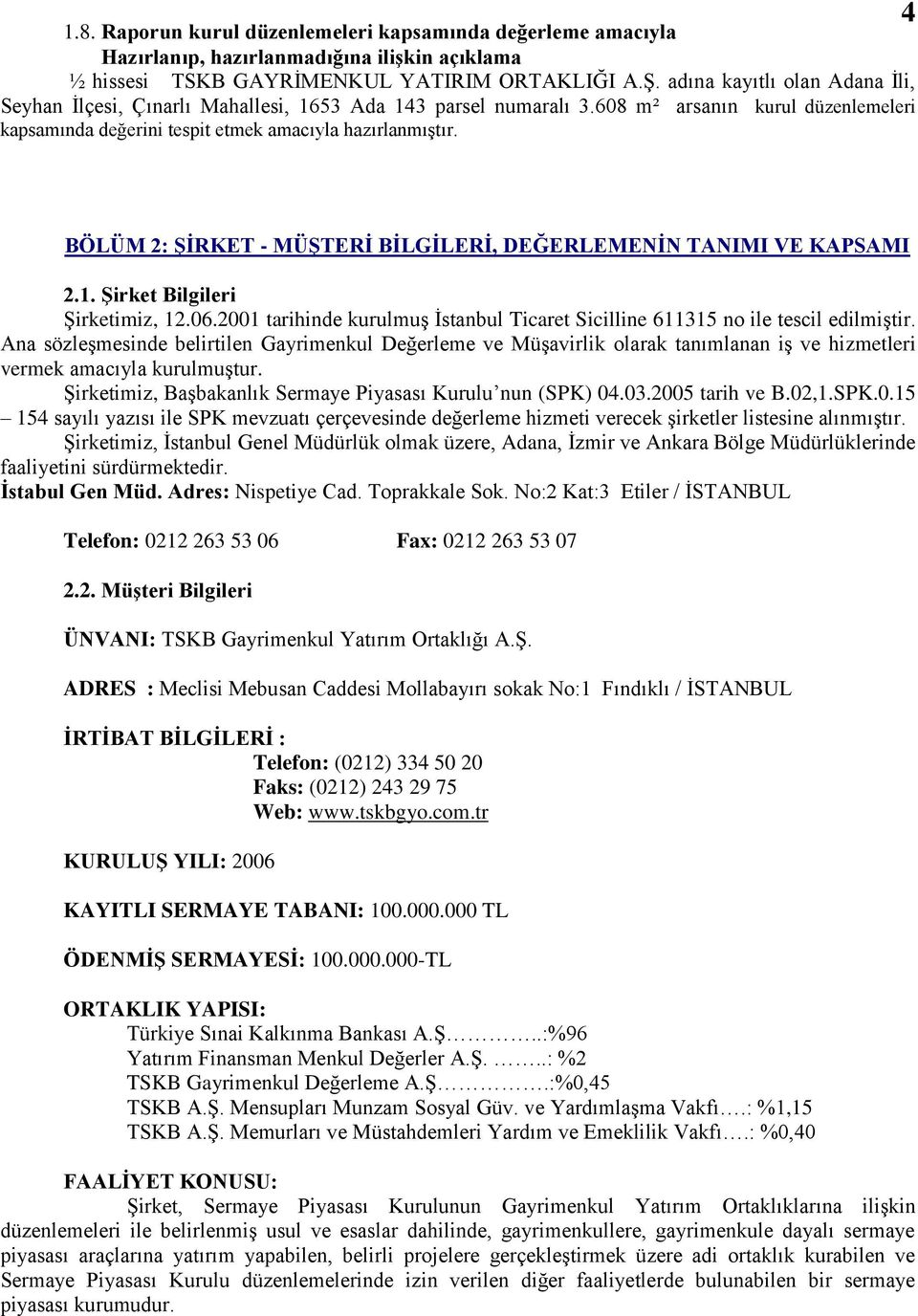 4 BÖLÜM 2: ġġrket - MÜġTERĠ BĠLGĠLERĠ, DEĞERLEMENĠN TANIMI VE KAPSAMI 2.1. ġirket Bilgileri ġirketimiz, 12.06.2001 tarihinde kurulmuģ Ġstanbul Ticaret Sicilline 611315 no ile tescil edilmiģtir.