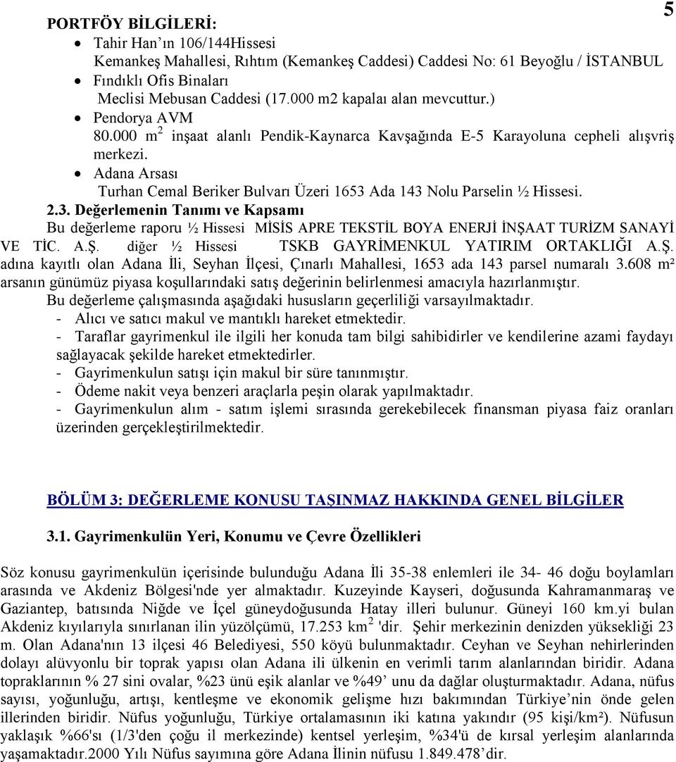 Adana Arsası Turhan Cemal Beriker Bulvarı Üzeri 1653 Ada 143 Nolu Parselin ½ Hissesi. 2.3. Değerlemenin Tanımı ve Kapsamı Bu değerleme raporu ½ Hissesi MĠSĠS APRE TEKSTĠL BOYA ENERJĠ ĠNġAAT TURĠZM SANAYĠ VE TĠC.