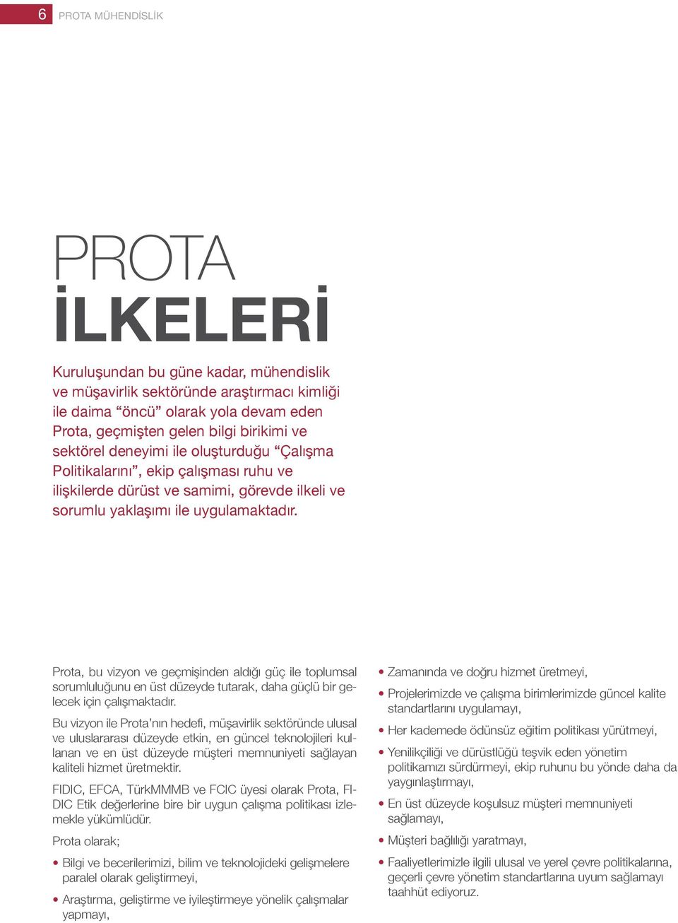 Prota, bu vizyon ve geçmişinden aldığı güç ile toplumsal sorumluluğunu en üst düzeyde tutarak, daha güçlü bir gelecek için çalışmaktadır.