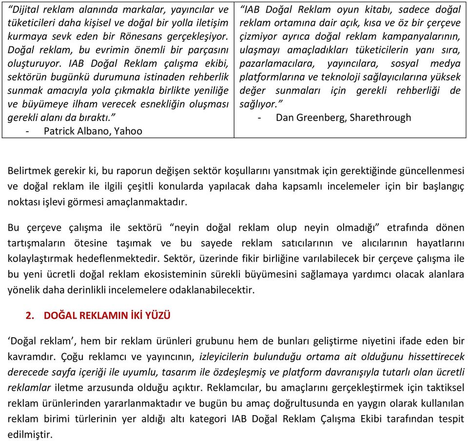 IAB Doğal Reklam çalışma ekibi, sektörün bugünkü durumuna istinaden rehberlik sunmak amacıyla yola çıkmakla birlikte yeniliğe ve büyümeye ilham verecek esnekliğin oluşması gerekli alanı da bıraktı.