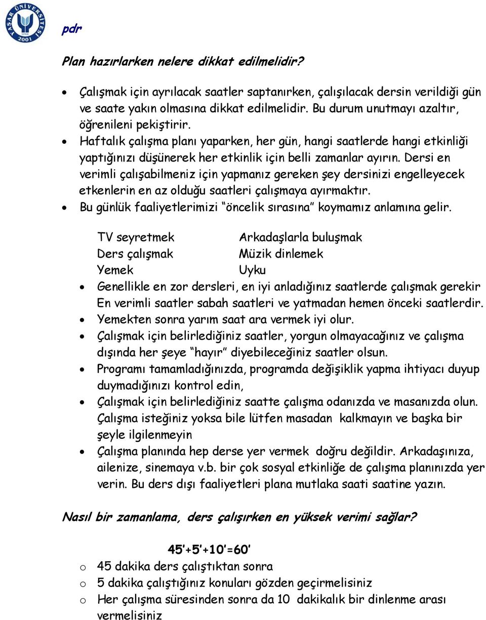 Dersi en verimli çalışabilmeniz için yapmanız gereken şey dersinizi engelleyecek etkenlerin en az olduğu saatleri çalışmaya ayırmaktır.