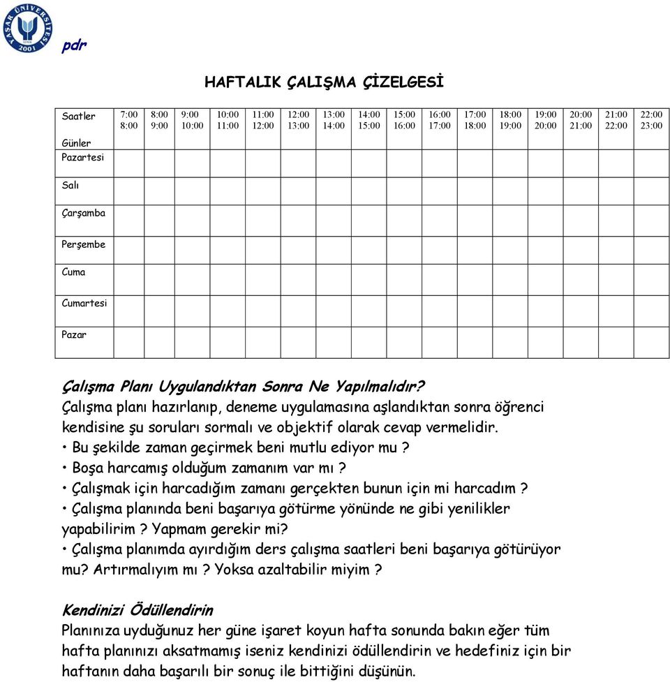 Çalışma planı hazırlanıp, deneme uygulamasına aşlandıktan sonra öğrenci kendisine şu soruları sormalı ve objektif olarak cevap vermelidir. Bu şekilde zaman geçirmek beni mutlu ediyor mu?