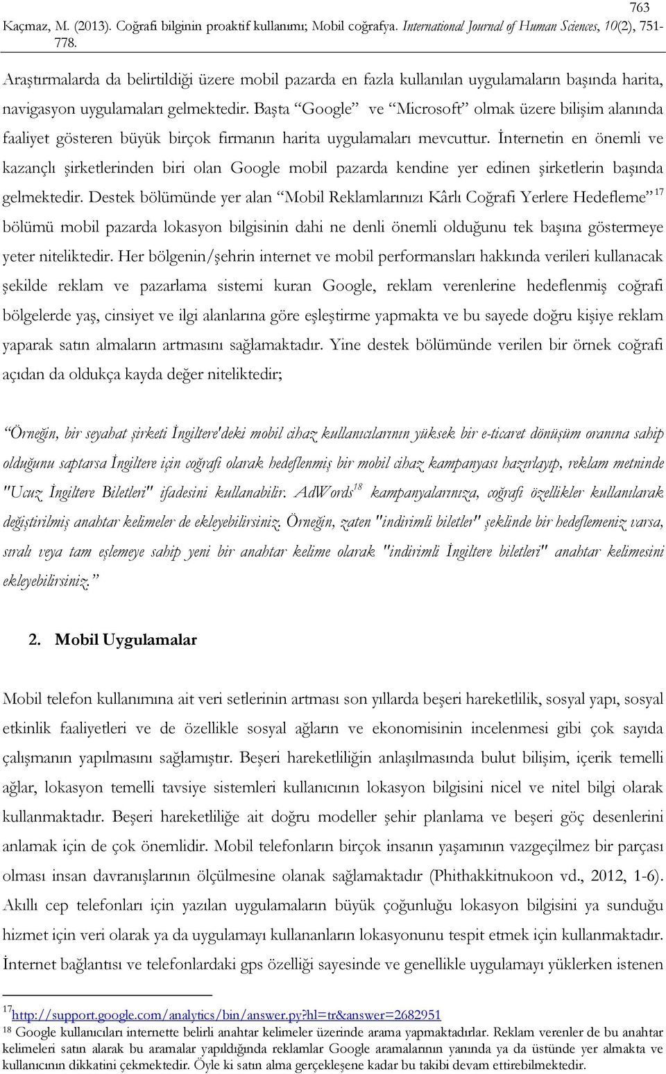 İnternetin en önemli ve kazançlı şirketlerinden biri olan Google mobil pazarda kendine yer edinen şirketlerin başında gelmektedir.