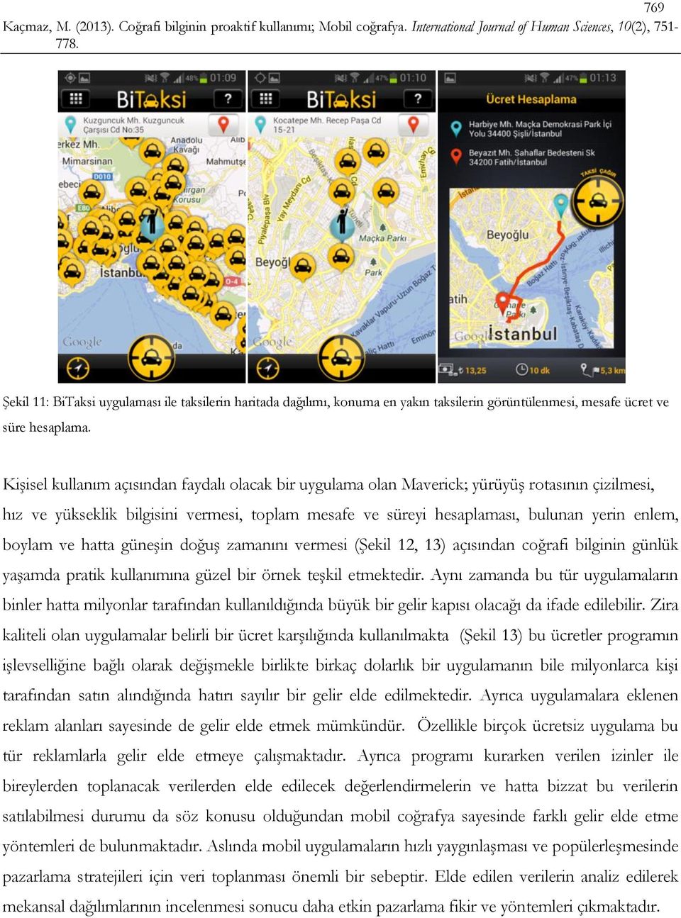 ve hatta güneşin doğuş zamanını vermesi (Şekil 12, 13) açısından coğrafi bilginin günlük yaşamda pratik kullanımına güzel bir örnek teşkil etmektedir.