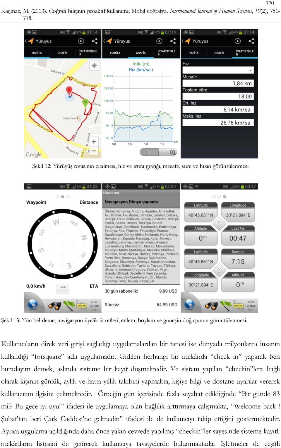 Gidilen herhangi bir mekânda check in yaparak ben buradayım demek, aslında sisteme bir kayıt düşmektedir.