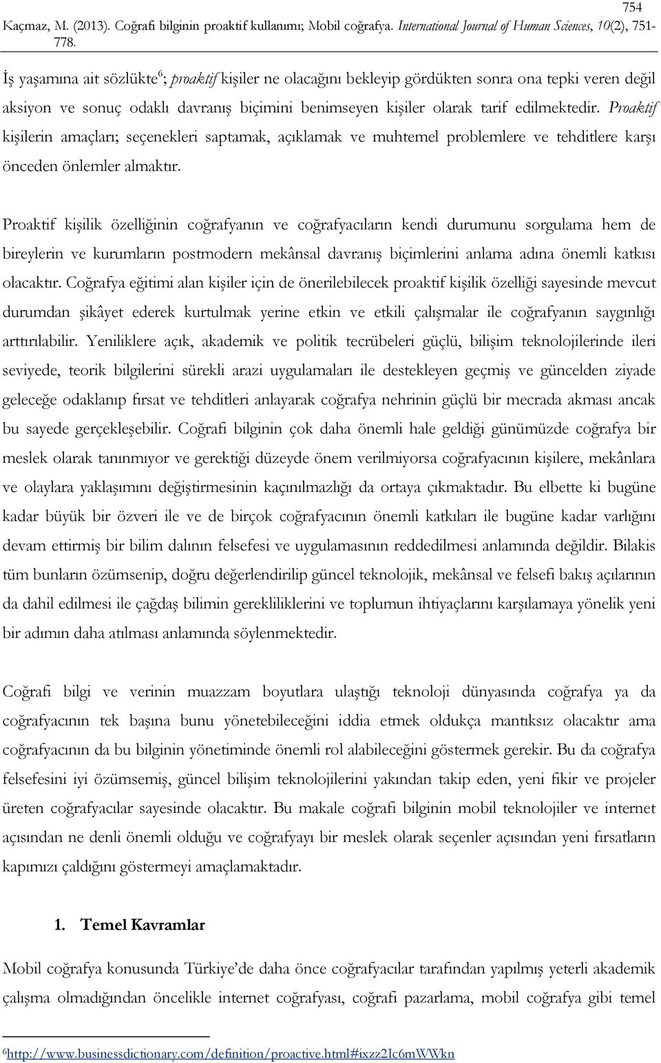 Proaktif kişilik özelliğinin coğrafyanın ve coğrafyacıların kendi durumunu sorgulama hem de bireylerin ve kurumların postmodern mekânsal davranış biçimlerini anlama adına önemli katkısı olacaktır.