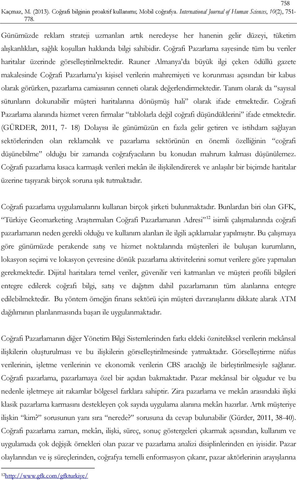 Rauner Almanya da büyük ilgi çeken ödüllü gazete makalesinde Coğrafi Pazarlama yı kişisel verilerin mahremiyeti ve korunması açısından bir kabus olarak görürken, pazarlama camiasının cenneti olarak