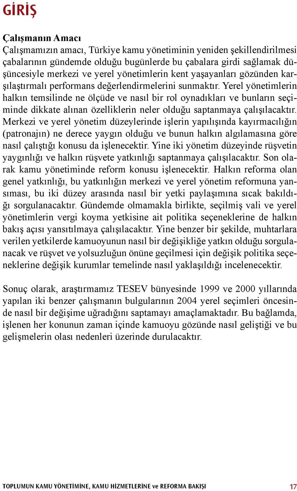 Yerel yönetimlerin halkın temsilinde ne ölçüde ve nasıl bir rol oynadıkları ve bunların seçiminde dikkate alınan özelliklerin neler olduğu saptanmaya çalışılacaktır.