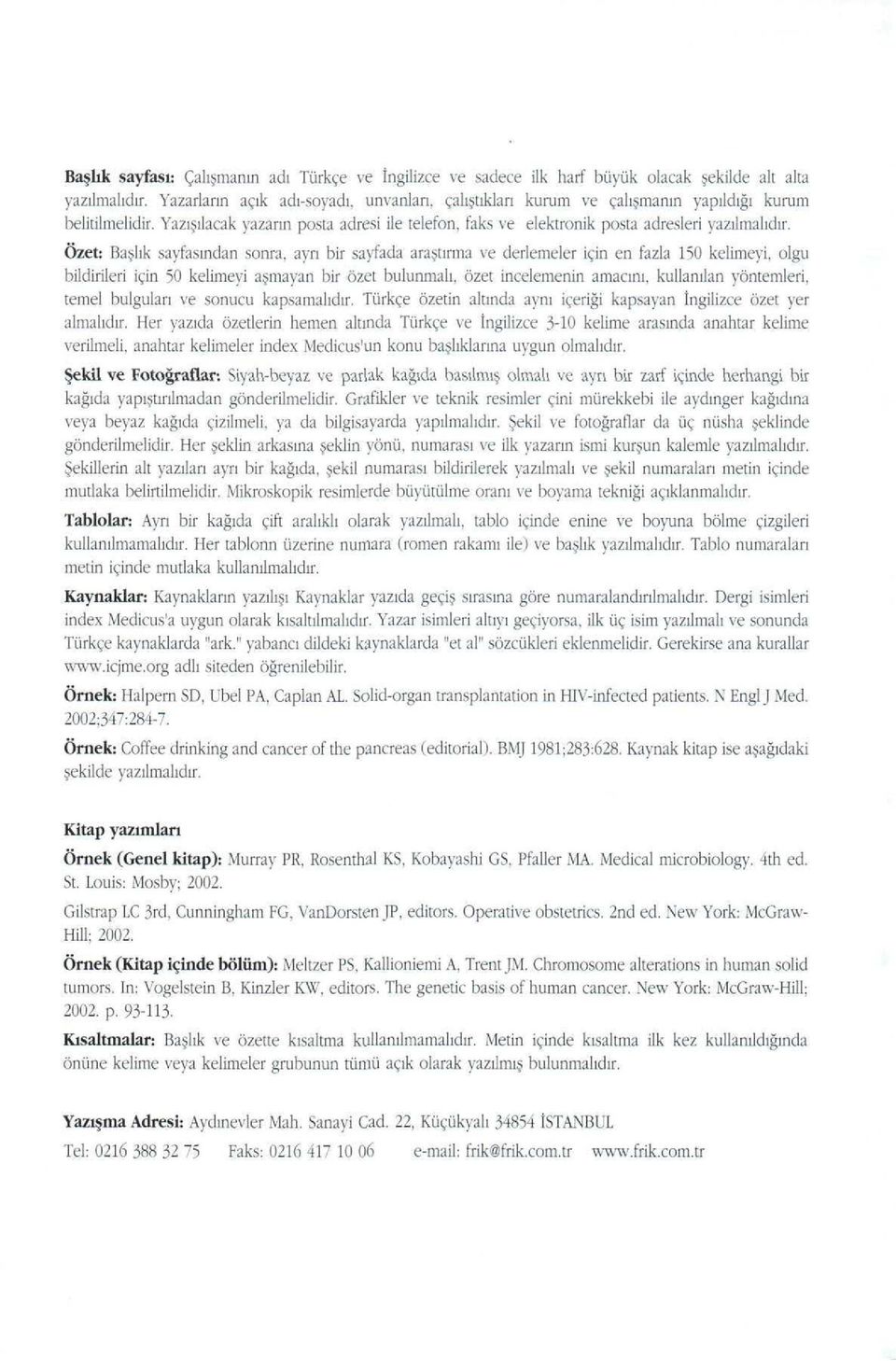 Özet: Başlık sayfasından sonra, ayrı bir sayfada araştırma ve derlemeler için en fazla 150 kelimeyi, olgu bildirileri için 50 kelimeyi aşmayan bir özet bulunmalı, özet incelemenin amacını, kullanılan