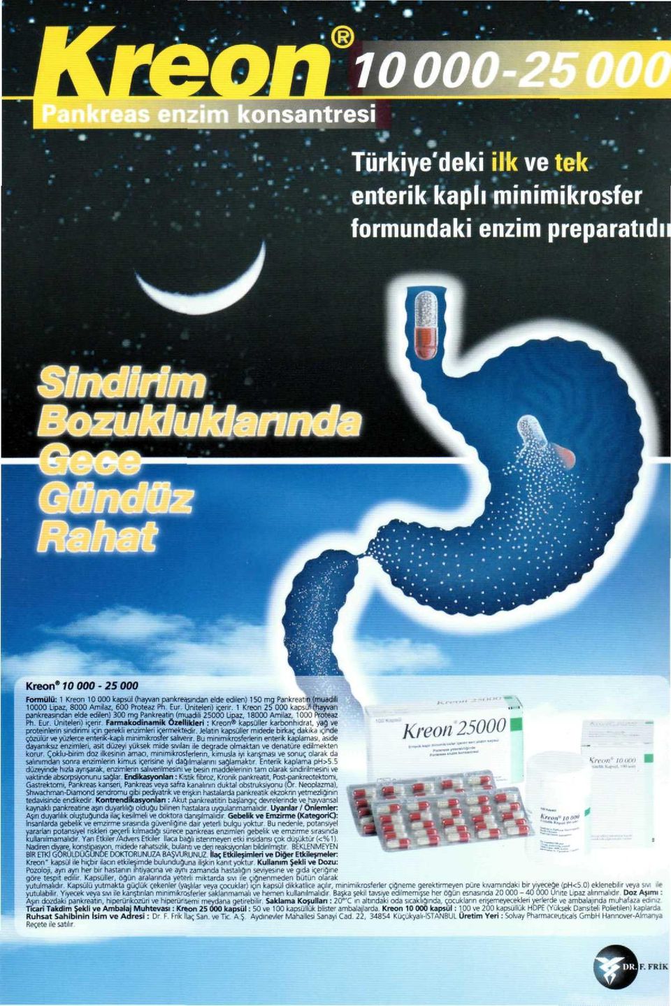 1 Kreon 25 000 kapsül (hayvan pankreasından elde edilen) 300 mg Pankreatm (muadili 25000 üpaz, 18000 Amilaz, 1000 Proteaz Ph Eur. Üniteleri) içerir.