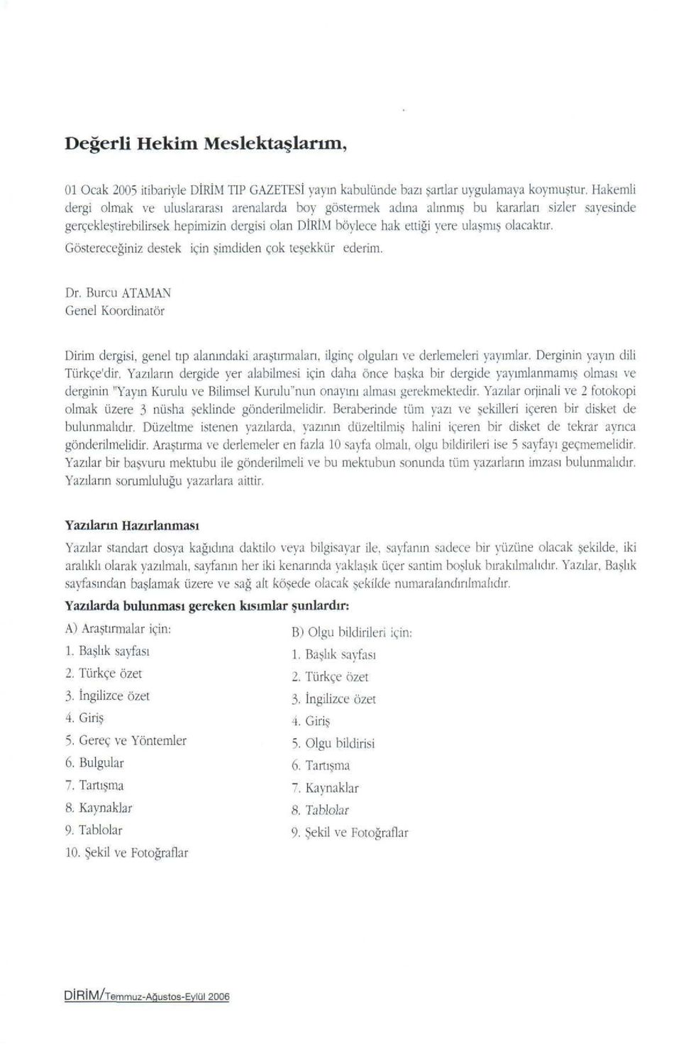 Göstereceğiniz destek için şimdiden çok teşekkür ederim. Dr. Burcu ATAMAN Genel Koordinatör Dirim dergisi, genel tıp alanındaki araştırmaları, ilginç olguları ve derlemeleri yayımlar.