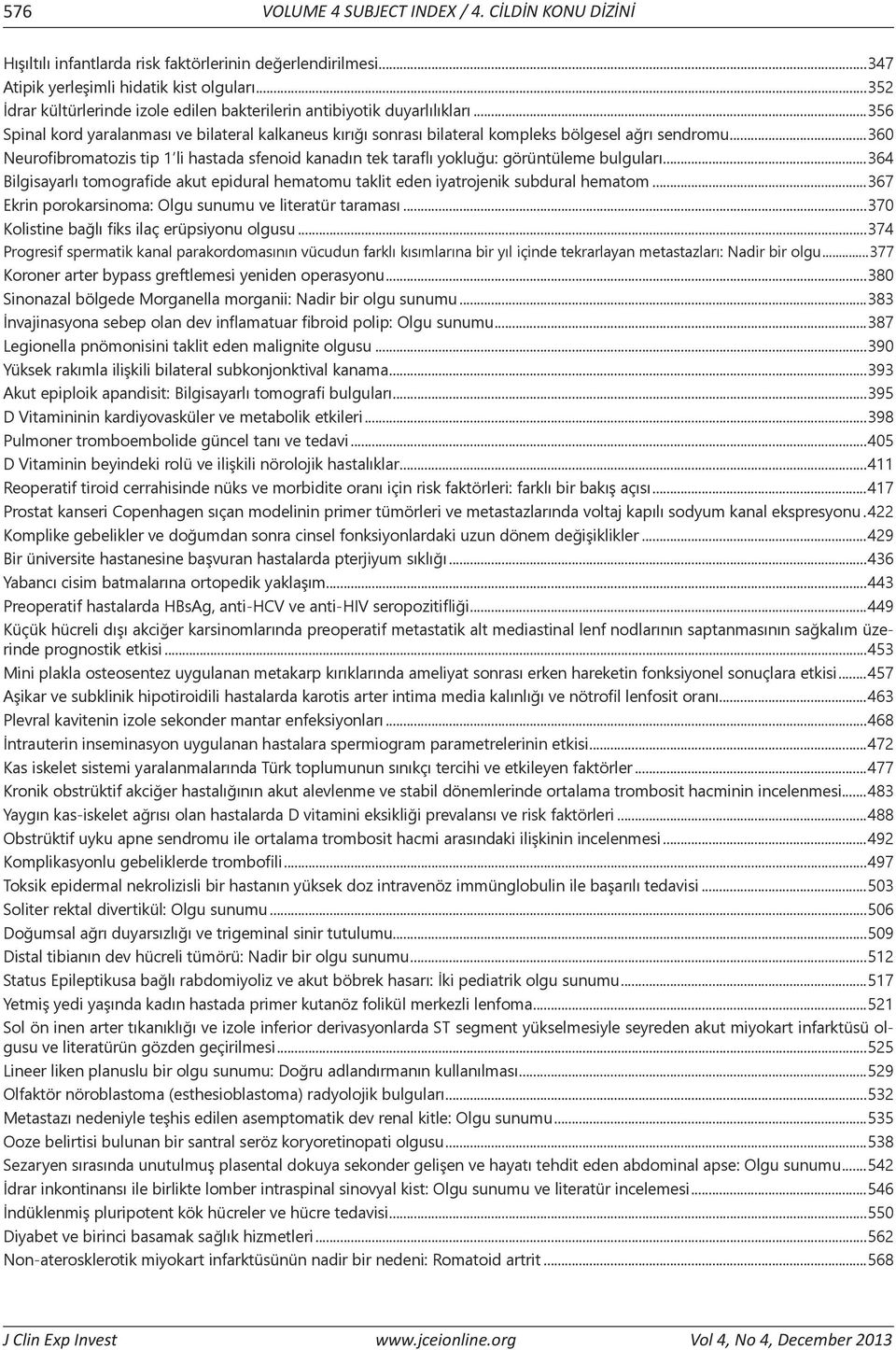 ..360 Neurofibromatozis tip 1 li hastada sfenoid kanadın tek taraflı yokluğu: görüntüleme bulguları...364 Bilgisayarlı tomografide akut epidural hematomu taklit eden iyatrojenik subdural hematom.