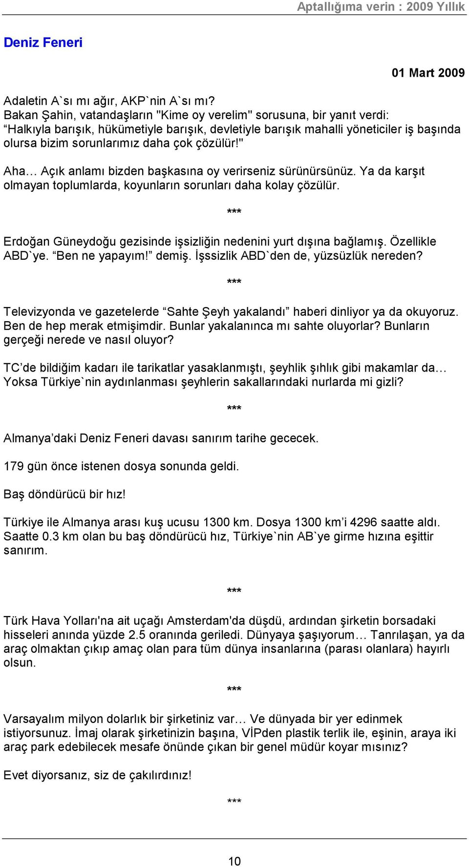 çözülür!" Aha Açık anlamı bizden başkasına oy verirseniz sürünürsünüz. Ya da karşıt olmayan toplumlarda, koyunların sorunları daha kolay çözülür.