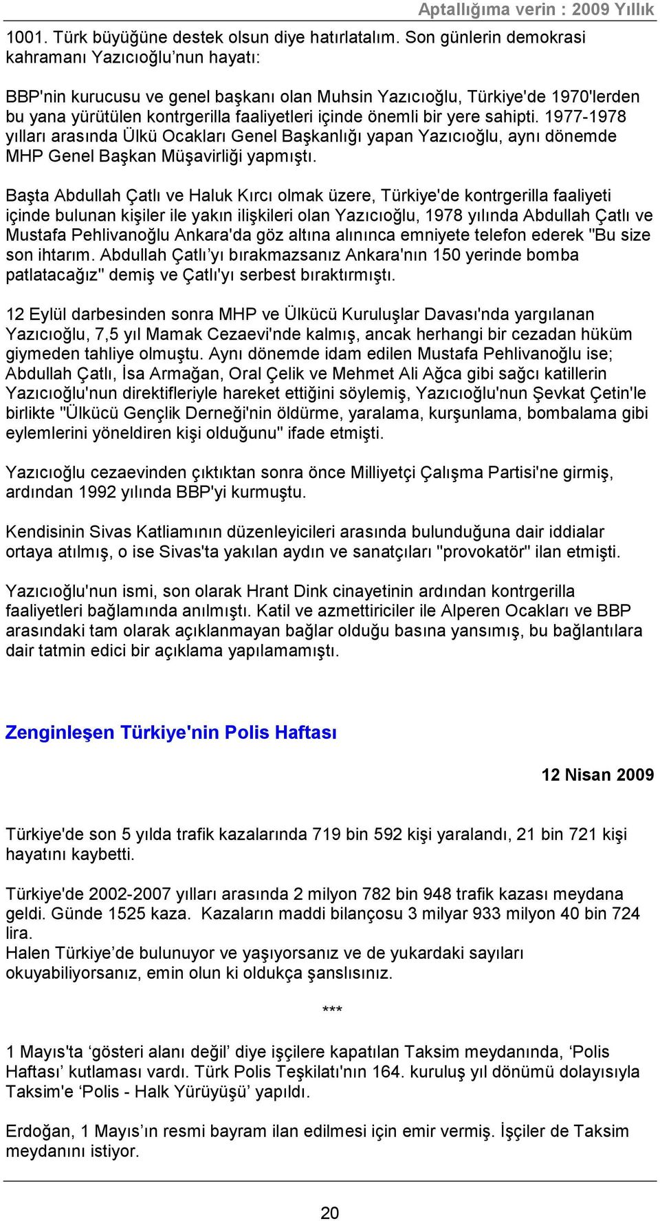 yere sahipti. 1977-1978 yılları arasında Ülkü Ocakları Genel Başkanlığı yapan Yazıcıoğlu, aynı dönemde MHP Genel Başkan Müşavirliği yapmıştı.