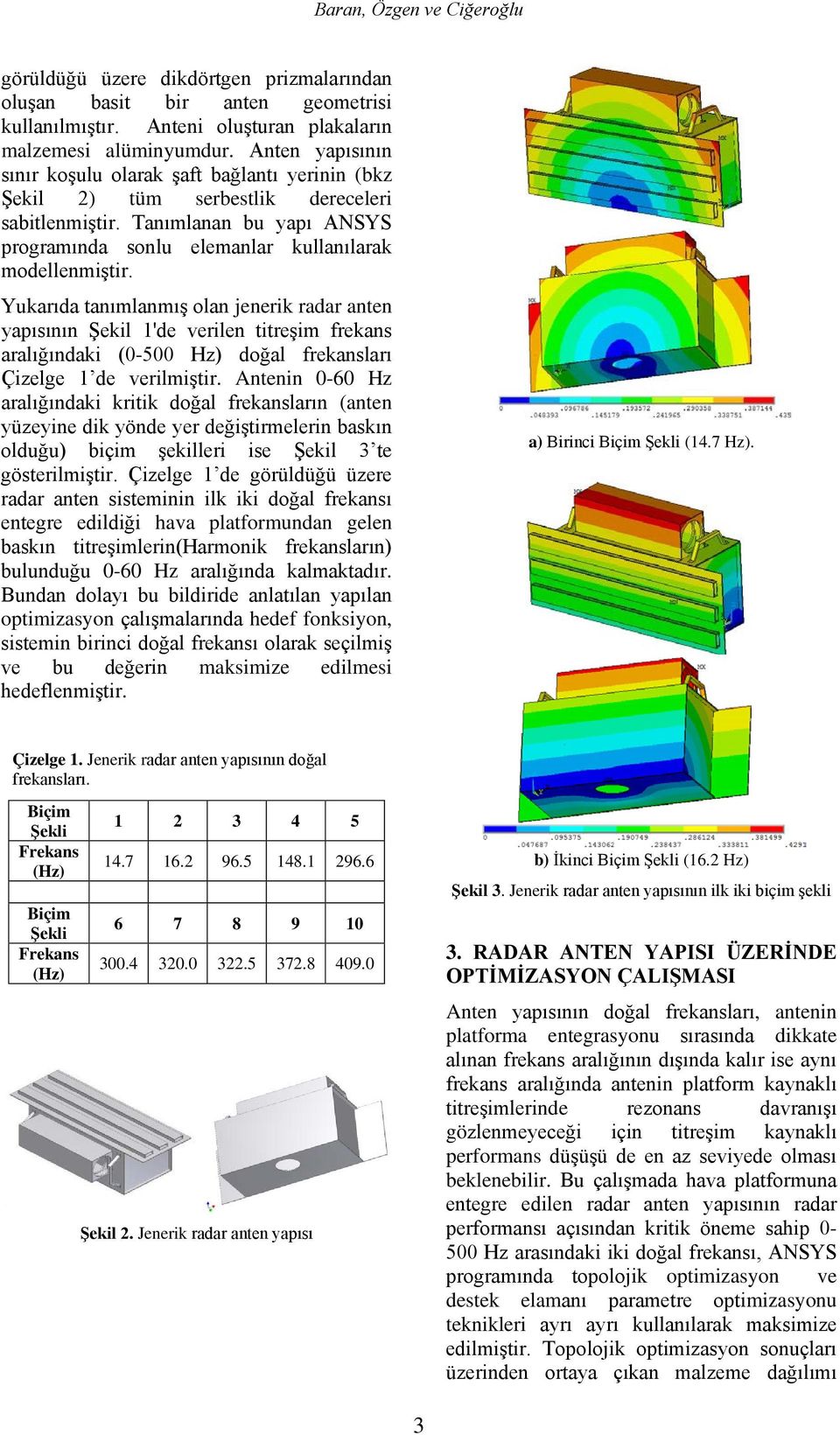 Yukarıda tanımlanmış olan jenerik radar anten yapısının Şekil 1'de verilen titreşim frekans aralığındaki (0-500 Hz) doğal frekansları Çizelge 1 de verilmiştir.