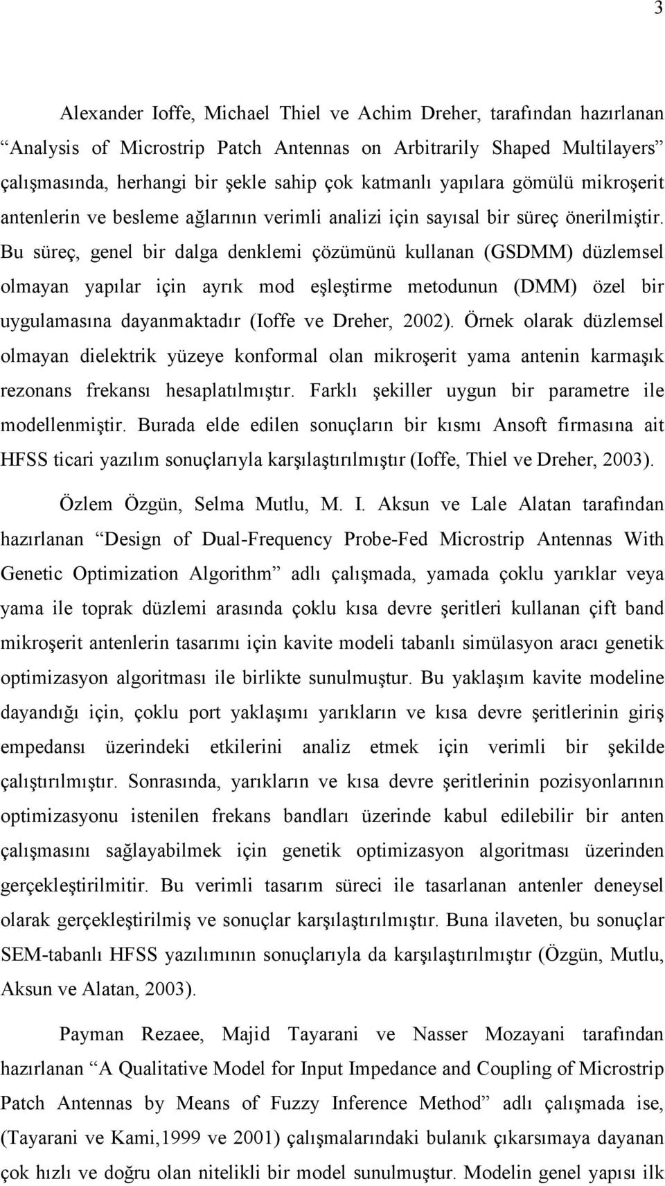 Bu süreç, genel bir dalga denklemi çözümünü kullanan (GSDMM) düzlemsel olmayan yapılar için ayrık mod eşleştirme metodunun (DMM) özel bir uygulamasına dayanmaktadır (Ioffe ve Dreher, 2002).