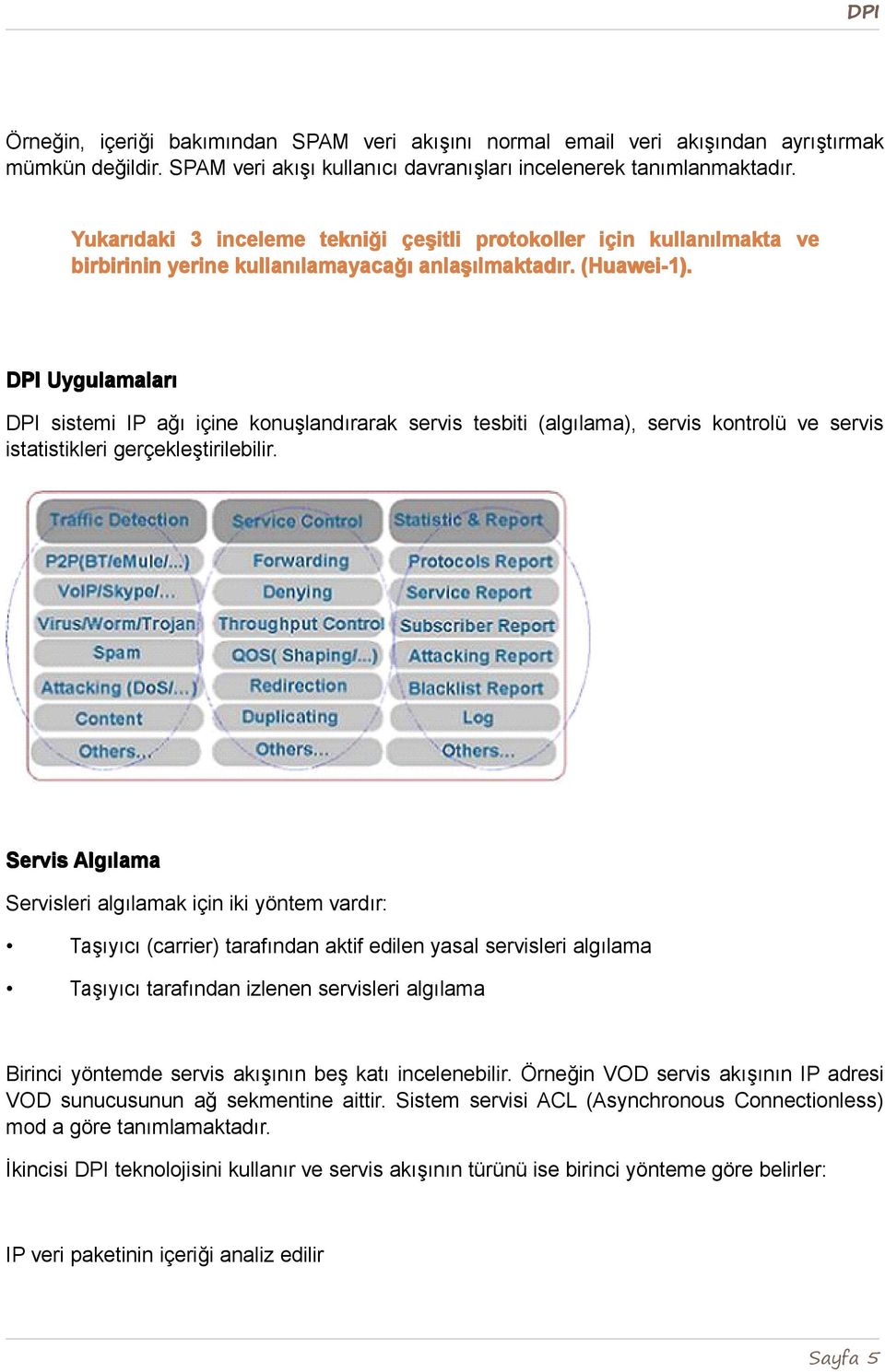 DPI Uygulamaları DPI sistemi IP ağı içine konuşlandırarak servis tesbiti (algılama), servis kontrolü ve servis istatistikleri gerçekleştirilebilir.