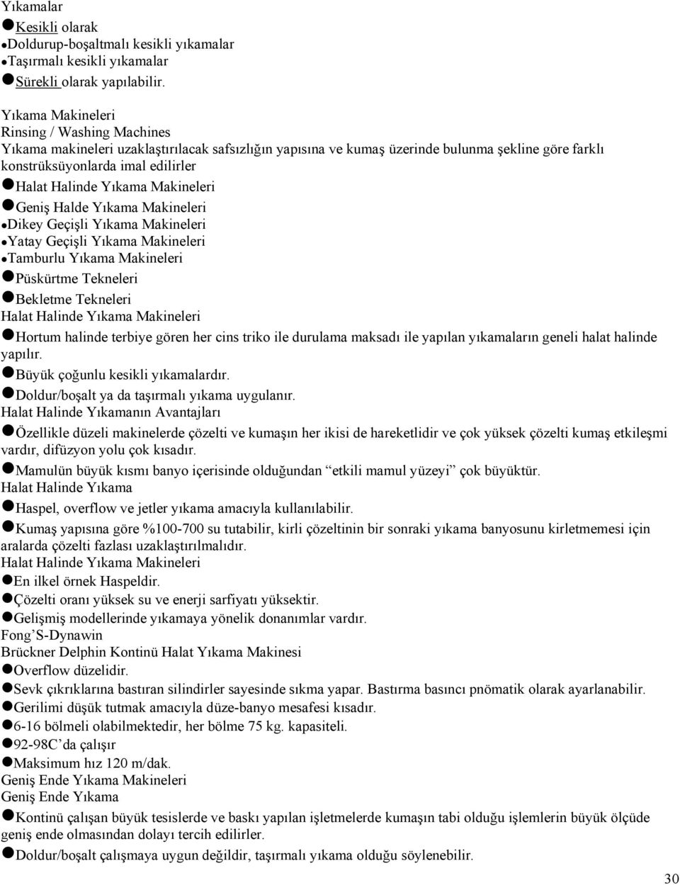 Yıkama Makineleri Geniş Halde Yıkama Makineleri Dikey Geçişli Yıkama Makineleri Yatay Geçişli Yıkama Makineleri Tamburlu Yıkama Makineleri Püskürtme Tekneleri Bekletme Tekneleri Halat Halinde Yıkama