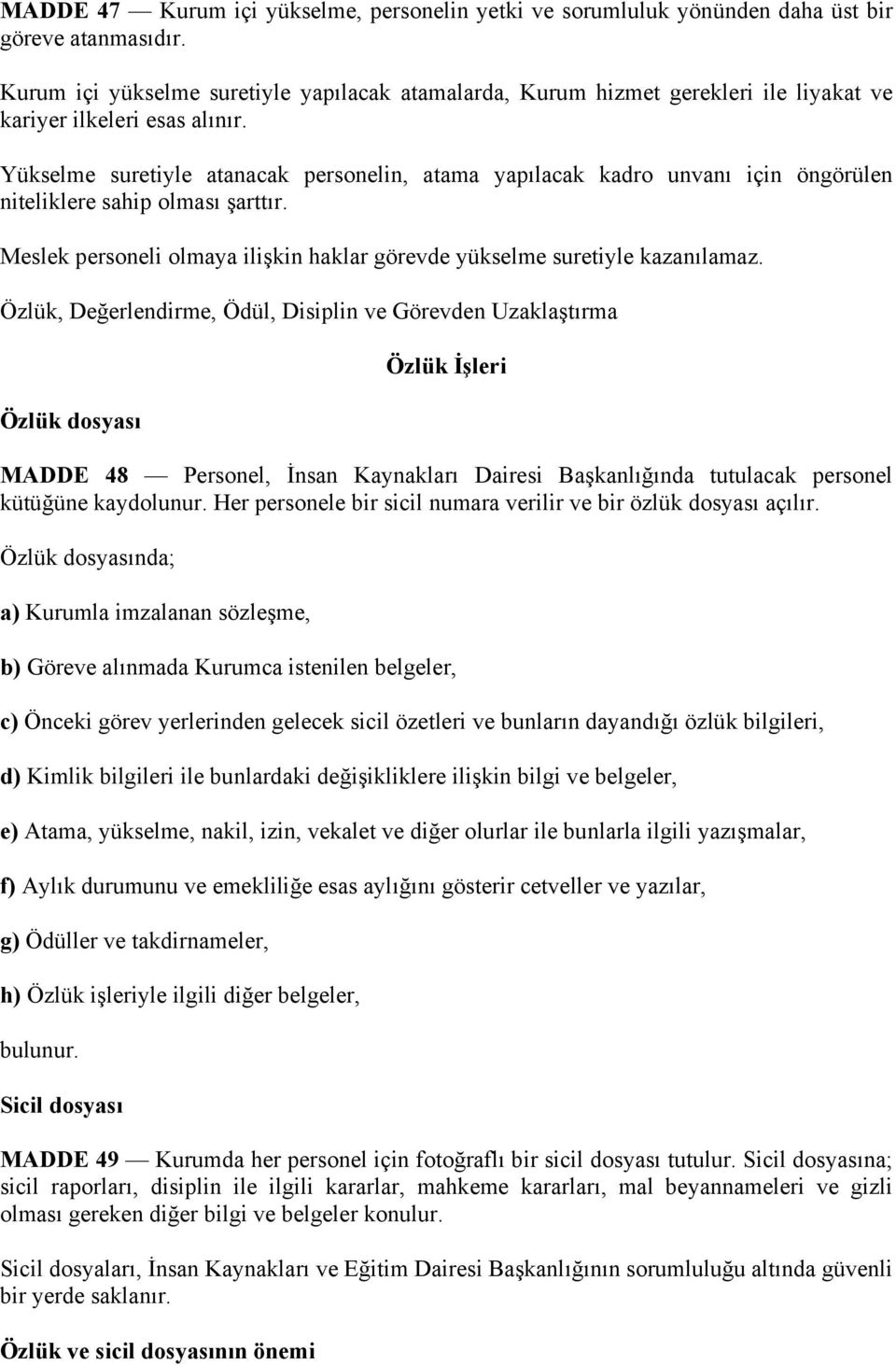 Yükselme suretiyle atanacak personelin, atama yapılacak kadro unvanı için öngörülen niteliklere sahip olması şarttır. Meslek personeli olmaya ilişkin haklar görevde yükselme suretiyle kazanılamaz.