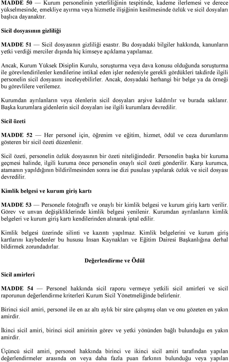 Ancak, Kurum Yüksek Disiplin Kurulu, soruşturma veya dava konusu olduğunda soruşturma ile görevlendirilenler kendilerine intikal eden işler nedeniyle gerekli gördükleri takdirde ilgili personelin