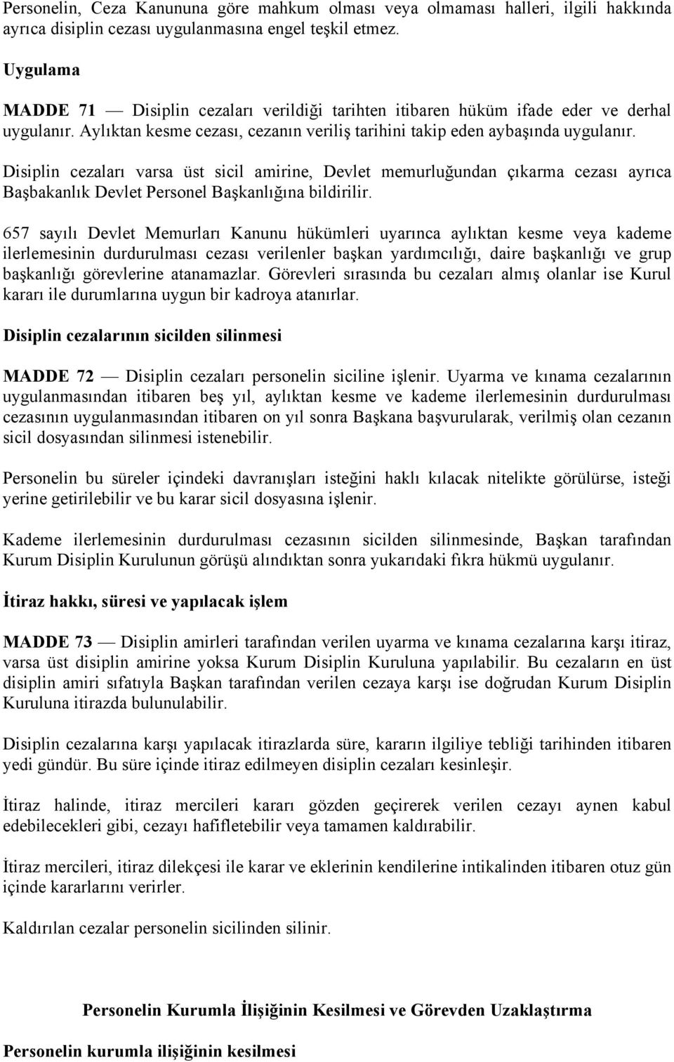 Disiplin cezaları varsa üst sicil amirine, Devlet memurluğundan çıkarma cezası ayrıca Başbakanlık Devlet Personel Başkanlığına bildirilir.