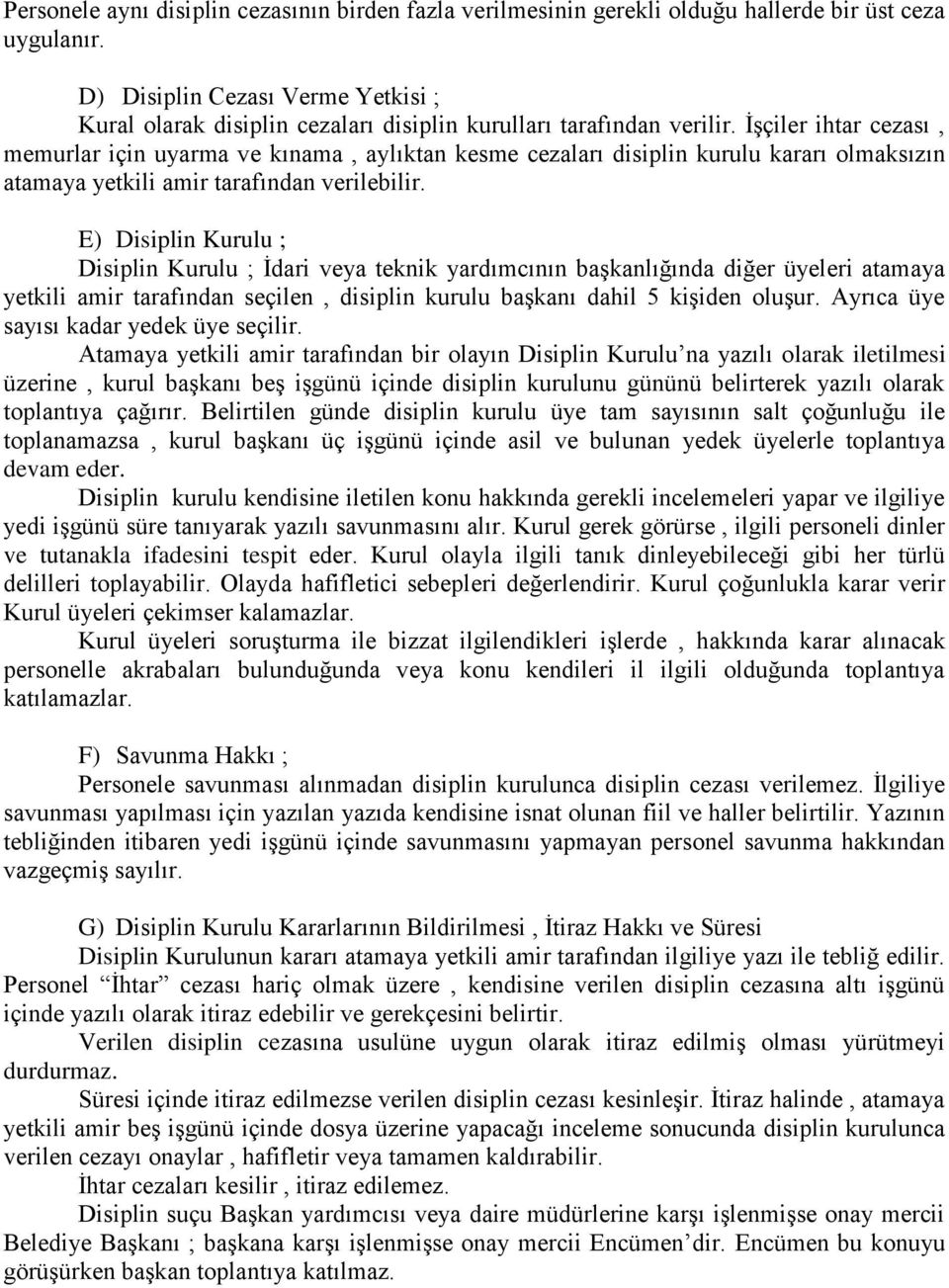 İşçiler ihtar cezası, memurlar için uyarma ve kınama, aylıktan kesme cezaları disiplin kurulu kararı olmaksızın atamaya yetkili amir tarafından verilebilir.