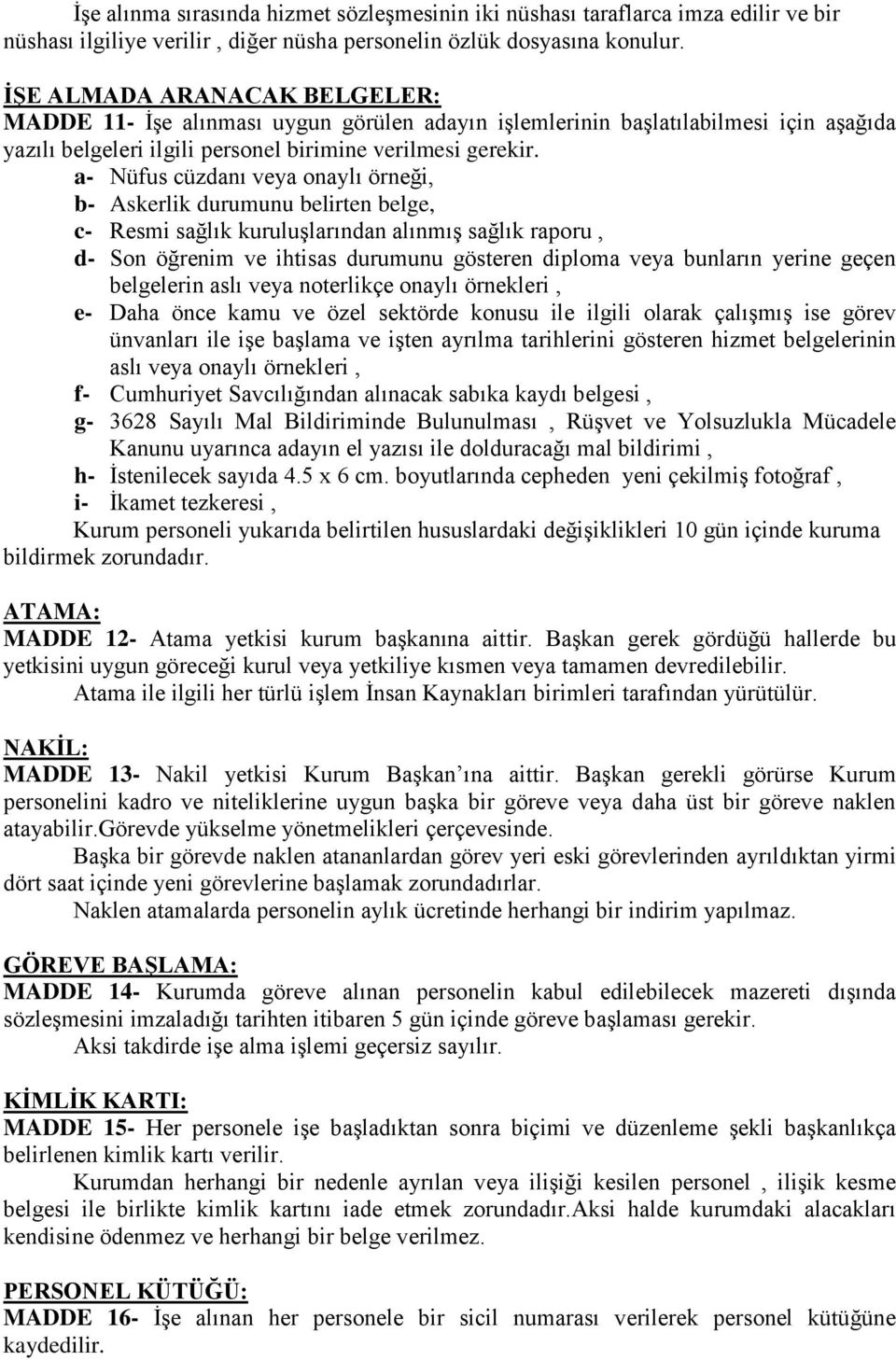 a- Nüfus cüzdanı veya onaylı örneği, b- Askerlik durumunu belirten belge, c- Resmi sağlık kuruluşlarından alınmış sağlık raporu, d- Son öğrenim ve ihtisas durumunu gösteren diploma veya bunların