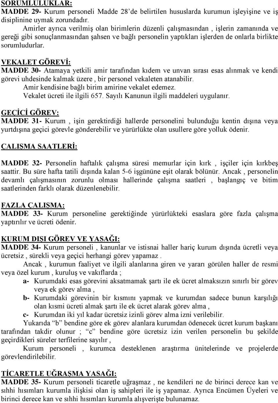 VEKALET GÖREVİ: MADDE 30- Atamaya yetkili amir tarafından kıdem ve unvan sırası esas alınmak ve kendi görevi uhdesinde kalmak üzere, bir personel vekaleten atanabilir.