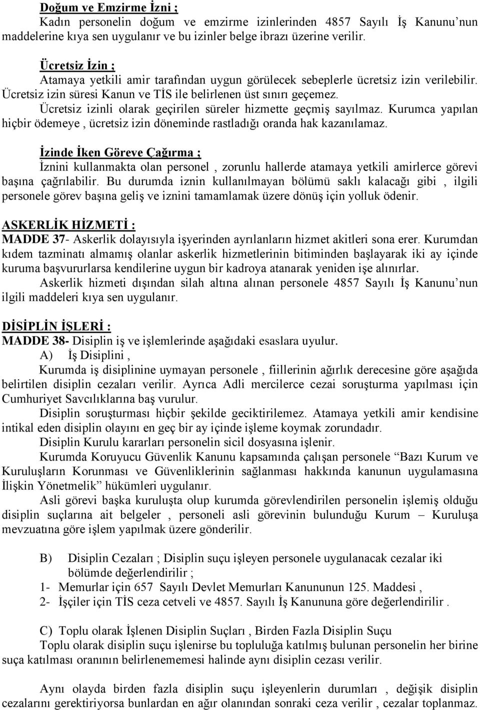 Ücretsiz izinli olarak geçirilen süreler hizmette geçmiş sayılmaz. Kurumca yapılan hiçbir ödemeye, ücretsiz izin döneminde rastladığı oranda hak kazanılamaz.